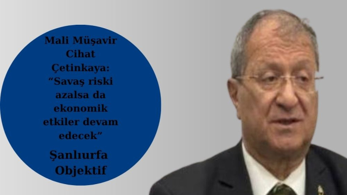 Mali Müşavir Cihat Çetinkaya: “Savaş riski azalsa da ekonomik etkiler devam edecek”